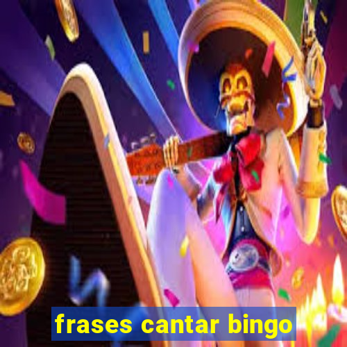 frases cantar bingo